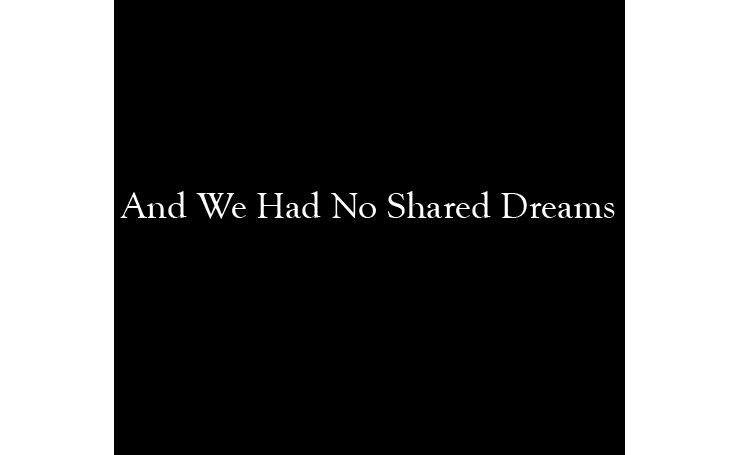 And We Had No Shared Dreams